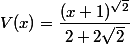 V(x)=\dfrac{(x+1)^{\sqrt{2}}}{2+2\sqrt{2}}